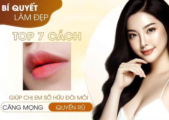 TOP 7 CÁCH GIÚP CHỊ EM SỞ HỮU ĐÔI MÔI CĂNG MỌNG QUYẾN RŨ