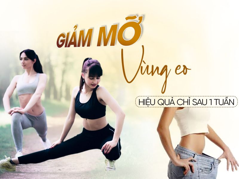 Giảm Mỡ Vùng Eo Hiệu Quả Chỉ Trong 1 Tuần